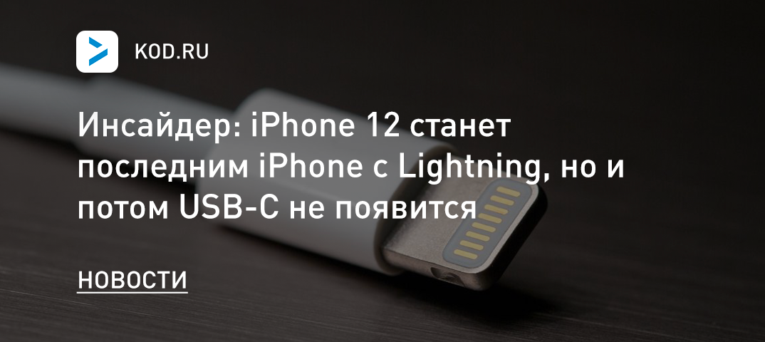 Инсайдер: iPhone 12 станет последним iPhone с Lightning, но и потом USB-C не появится