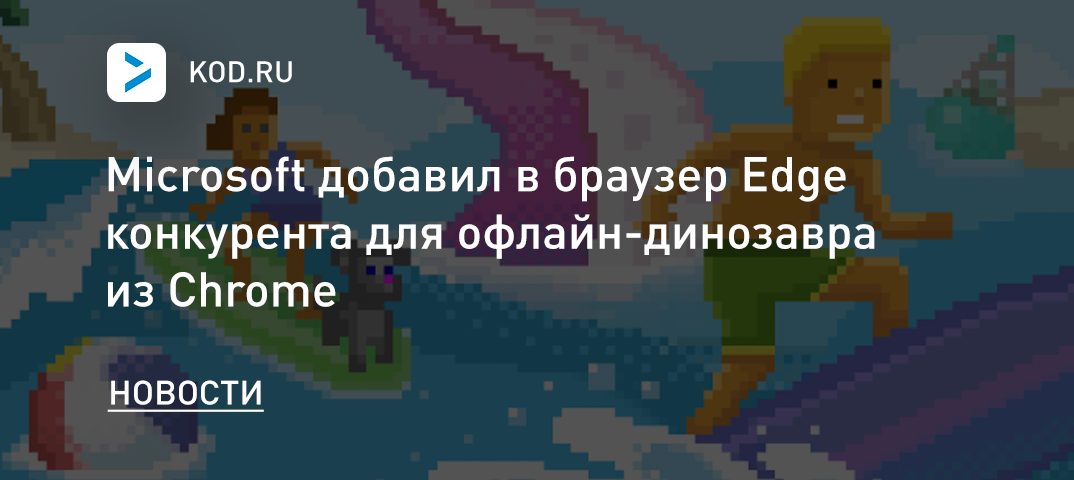 Microsoft добавил в браузер Edge конкурента для офлайн-динозавра из Chrome