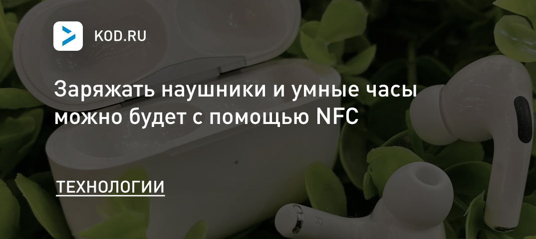 Заряжать наушники и умные часы можно будет с помощью NFC