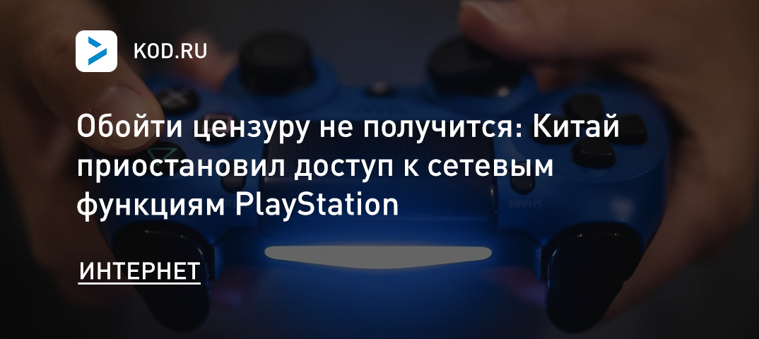Обойти цензуру не получится: Китай приостановил доступ к сетевым функциям PlayStation