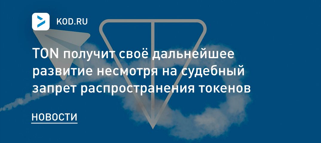 TON получит своё дальнейшее развитие несмотря на судебный запрет распространения токенов