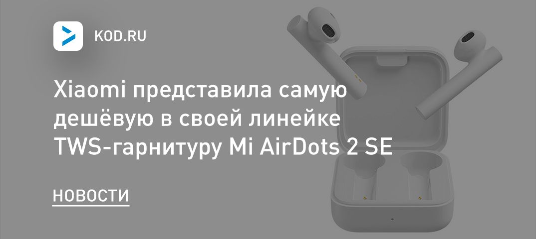 Xiaomi представила самую дешёвую в своей линейке TWS-гарнитуру Mi AirDots 2 SE