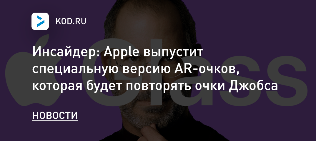 Инсайдер: Apple выпустит специальную версию AR-очков, которая будет повторять очки Джобса