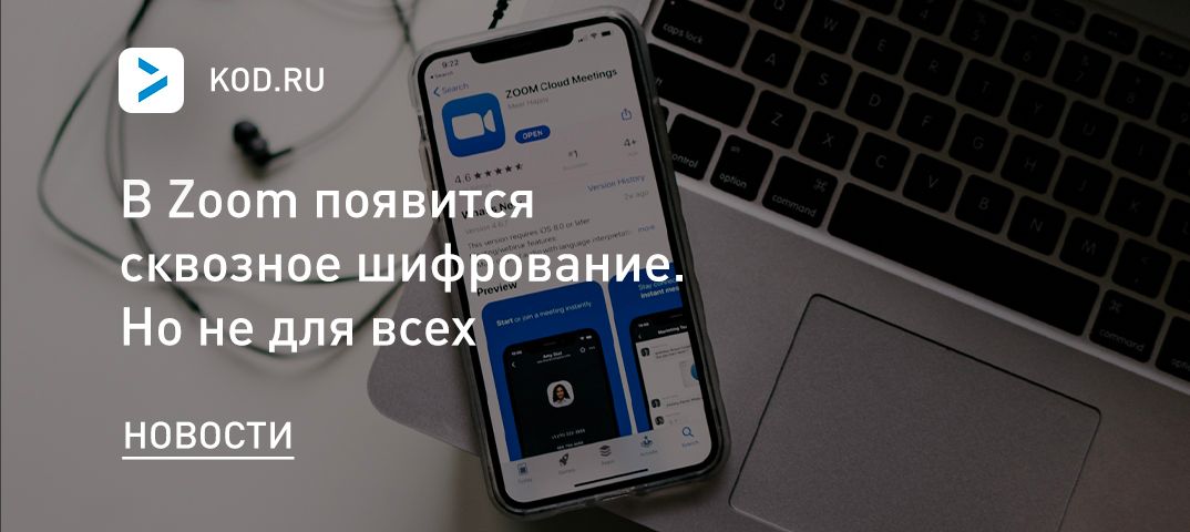 В Zoom появится сквозное шифрование. Но не для всех