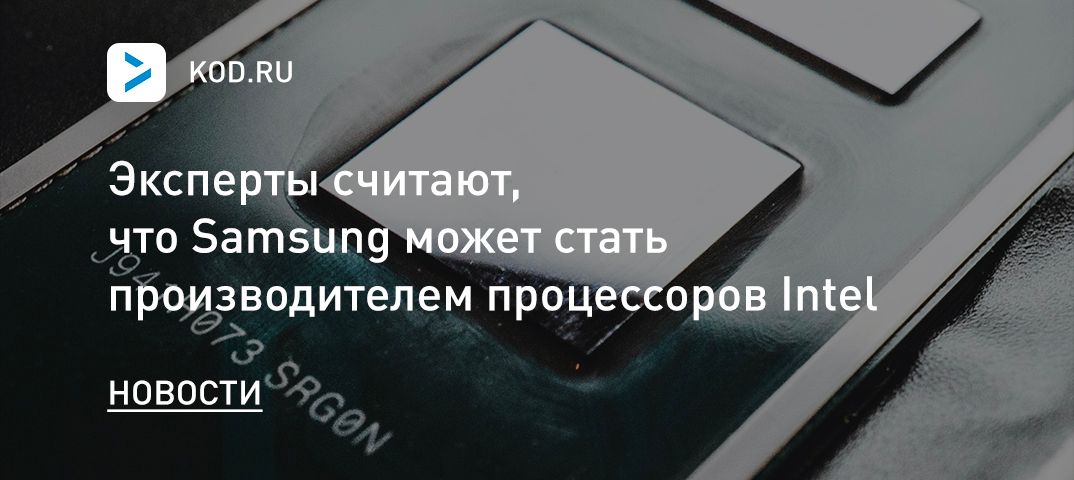 Эксперты считают, что Samsung может стать производителем процессоров Intel