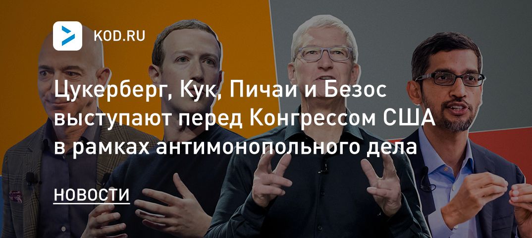 Цукерберг, Кук, Пичаи и Безос выступают перед Конгрессом США в рамках антимонопольного дела