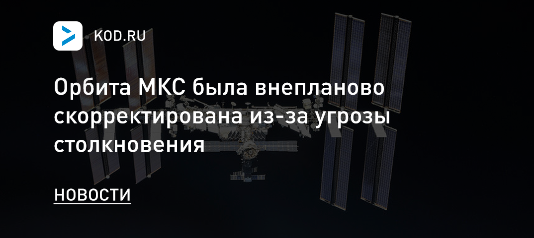 Орбита МКС была внепланово скорректирована из-за угрозы столкновения