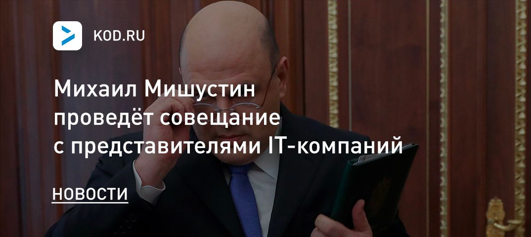 Михаил Мишустин проведёт совещание с представителями IT-компаний