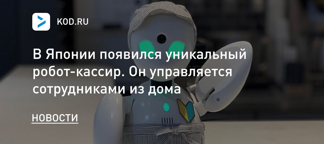 В Японии появился уникальный робот-кассир. Он управляется сотрудниками из дома