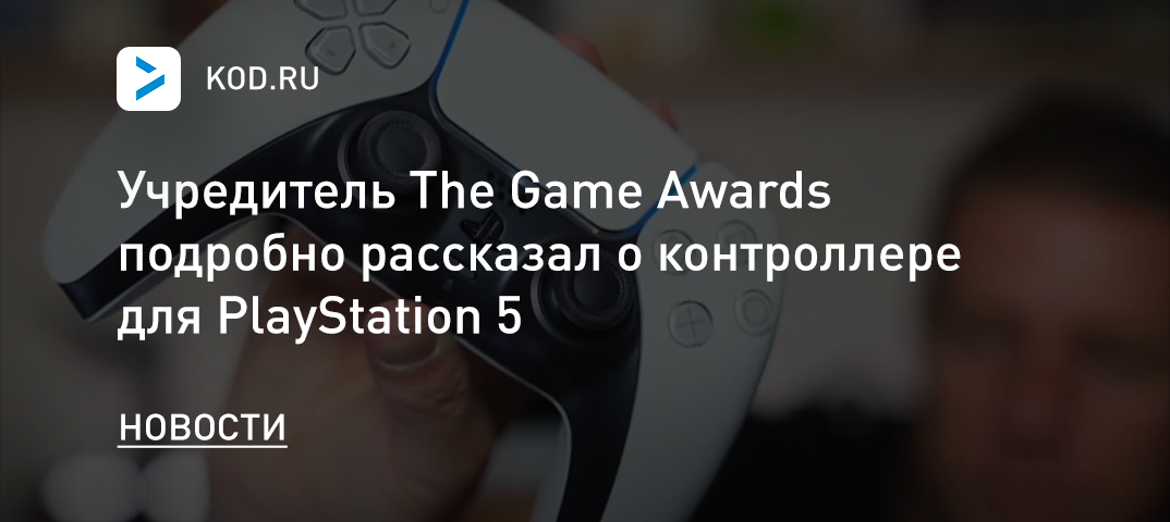 Учредитель The Game Awards подробно рассказал о контроллере для PlayStation 5