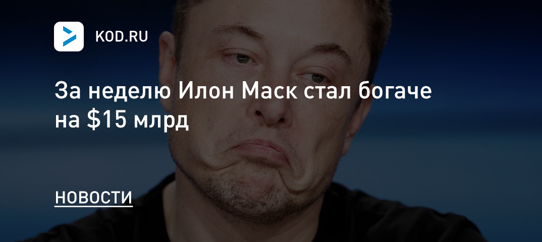За неделю Илон Маск стал богаче на $15 млрд