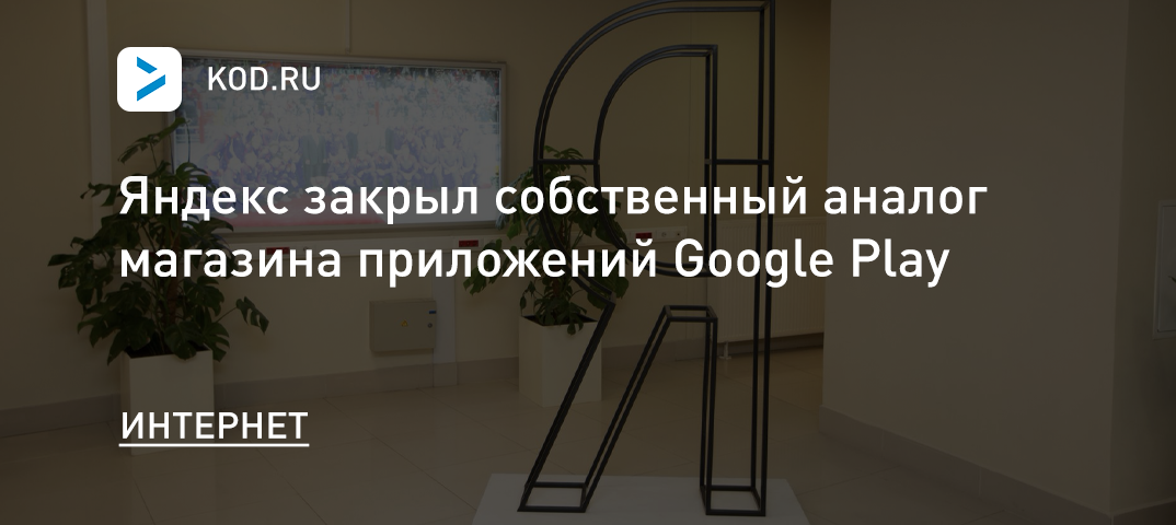 Яндекс закрыл собственный аналог магазина приложений Google Play