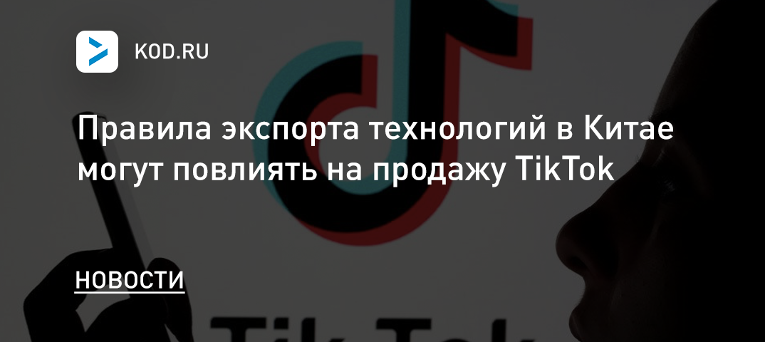 Правила экспорта технологий в Китае могут повлиять на продажу TikTok