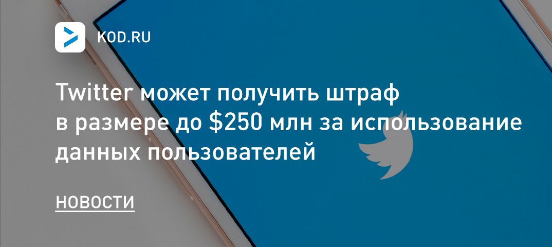 Twitter может получить штраф в размере до $250 млн за использование данных пользователей