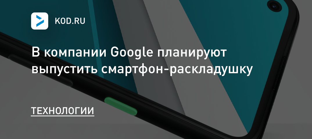 В Google планируют выпустить смартфон-раскладушку