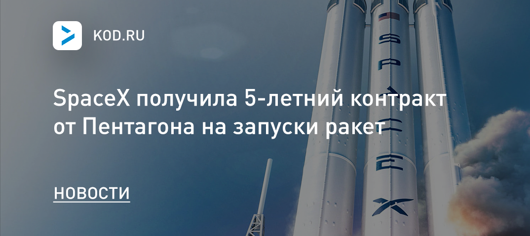 SpaceX получила 5-летний контракт от Пентагона на запуски ракет