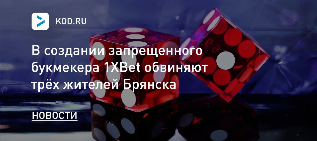 В создании запрещенного букмекера 1XBet обвиняют трёх жителей Брянска