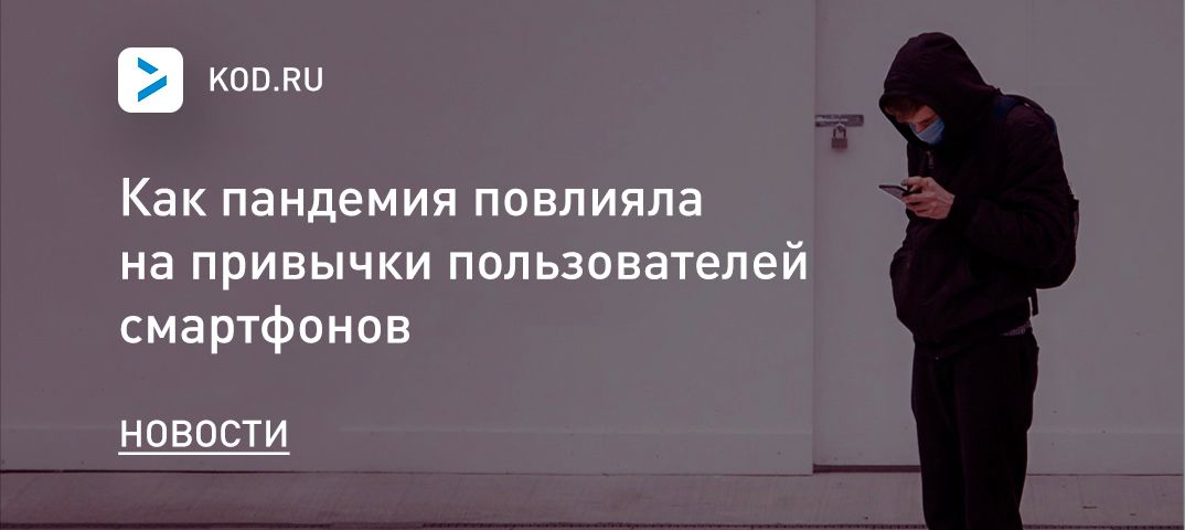Как пандемия повлияла на привычки пользователей смартфонов