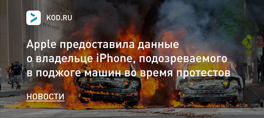 Apple предоставила данные о владельце iPhone, подозреваемого в поджоге машин во время протестов