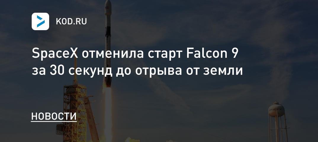 SpaceX отменила старт Falcon 9 за 30 секунд до отрыва от земли