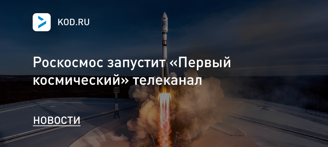 Роскосмос запустит «Первый космический» телеканал