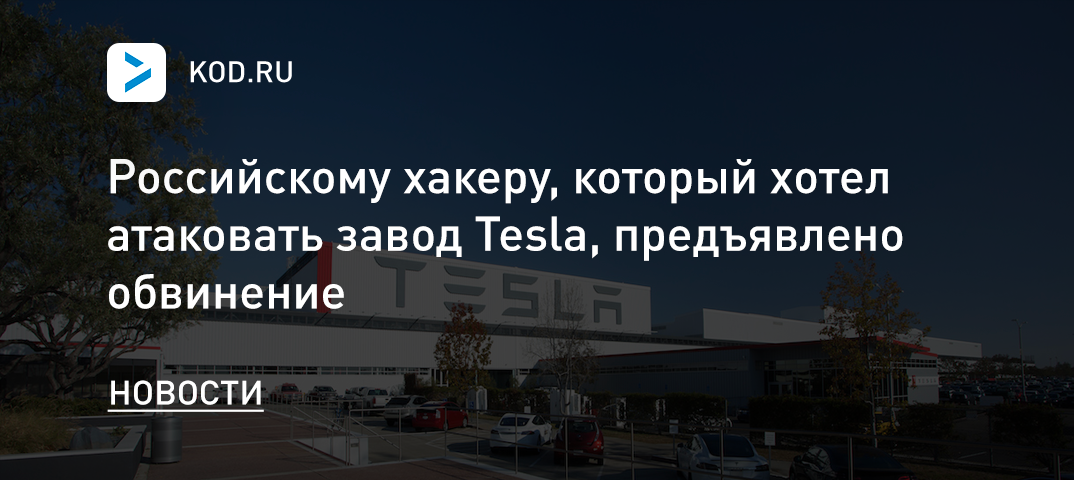 Российскому хакеру, который хотел атаковать завод Tesla, предъявлено обвинение