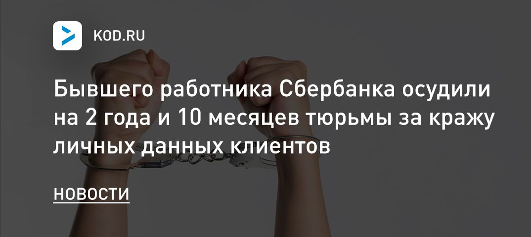 Бывшего работника Сбербанка осудили на 2 года и 10 месяцев тюрьмы за кражу личных данных клиентов