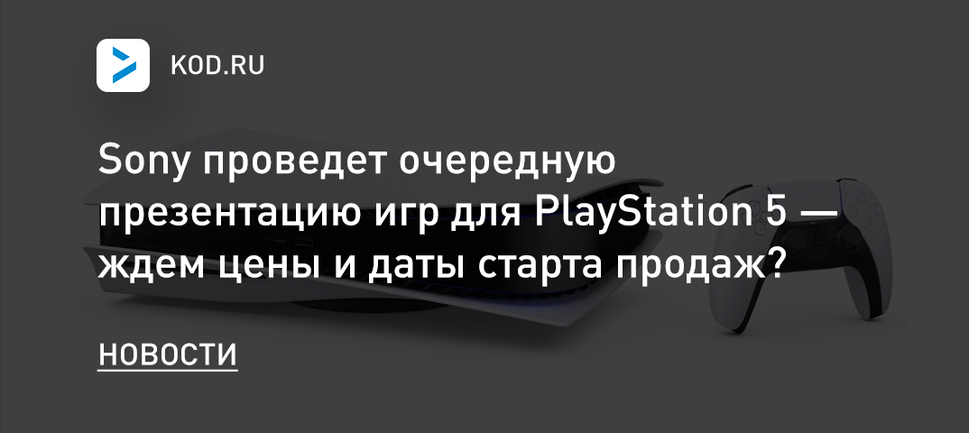 Sony проведет очередную презентацию игр для PlayStation 5 — ждем цены и даты старта продаж?