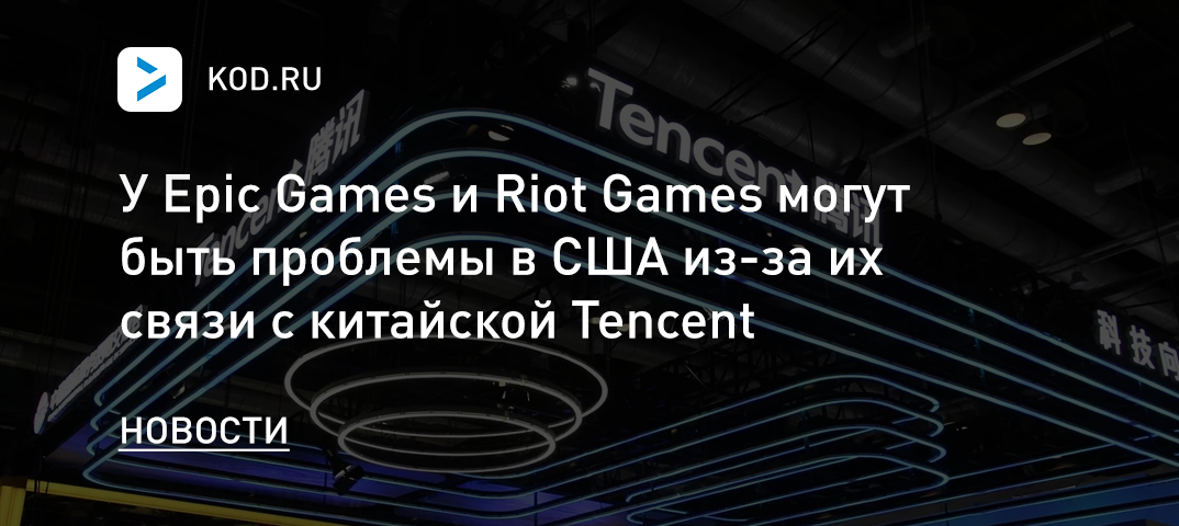 У Epic Games и Riot Games могут быть проблемы в США из-за их связи с китайской Tencent