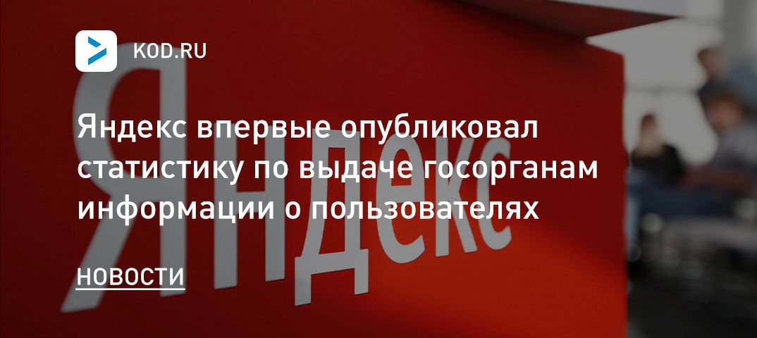 Яндекс впервые опубликовал статистику по выдаче госорганам информации о пользователях