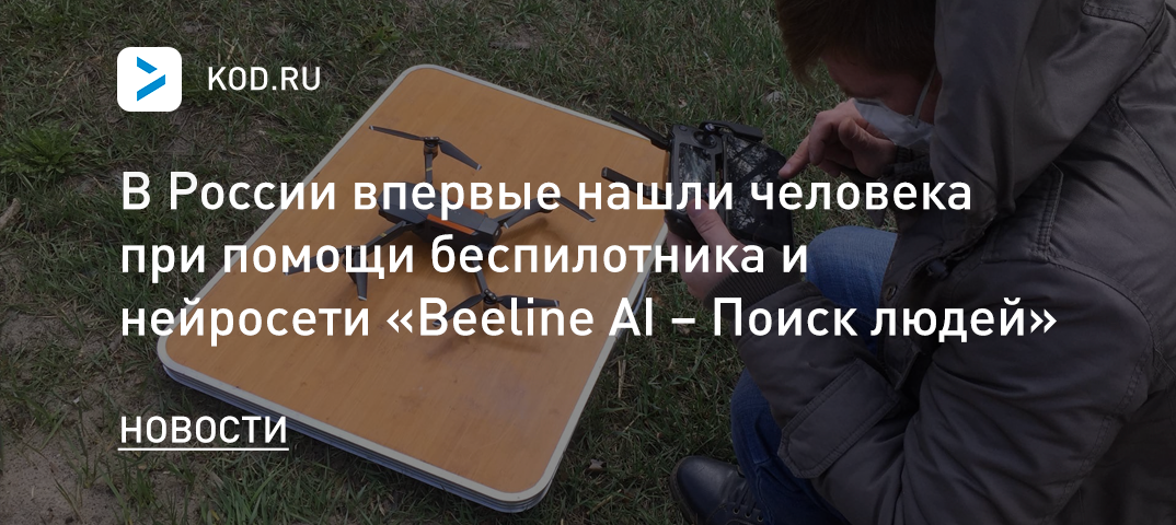 В России впервые нашли человека при помощи беспилотника и нейросети «Beeline AI – Поиск людей»