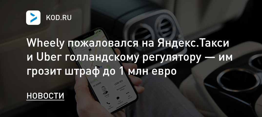 Wheely пожаловался на Яндекс.Такси и Uber голландскому регулятору — им грозит штраф до 1 млн евро