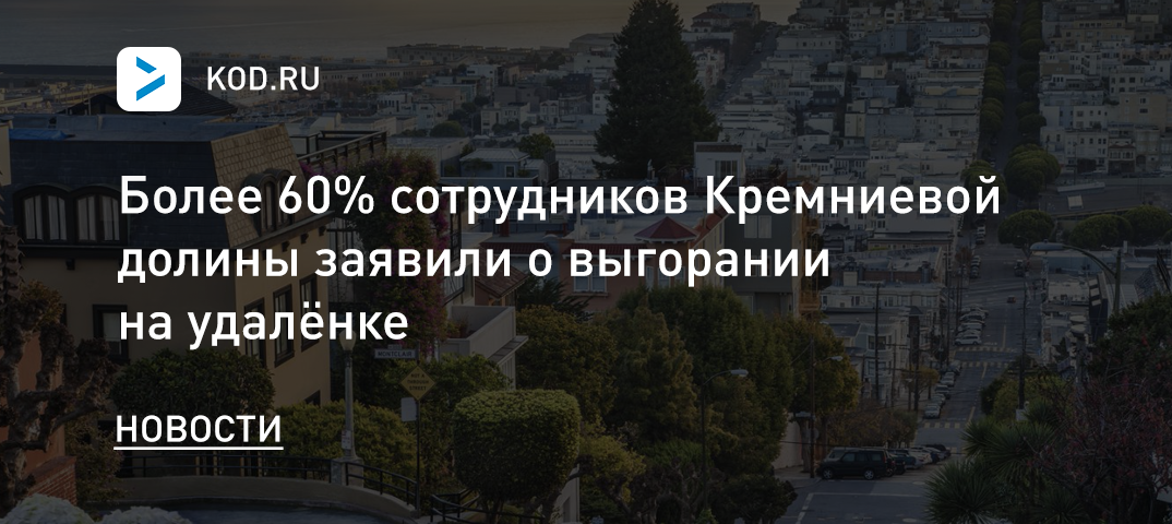 Более 60% сотрудников Кремниевой долины заявили о выгорании на удалёнке