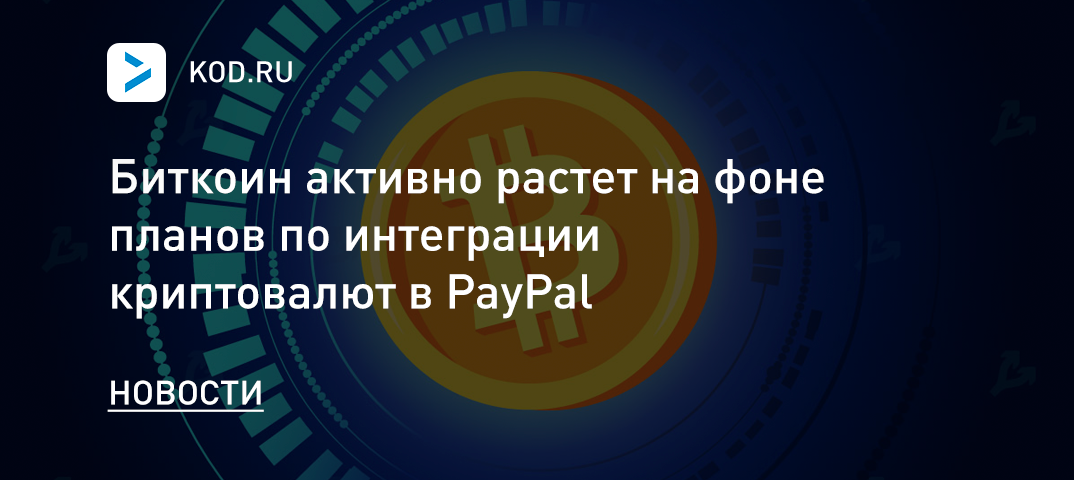 Биткоин активно растет на фоне планов по интеграции криптовалют в PayPal