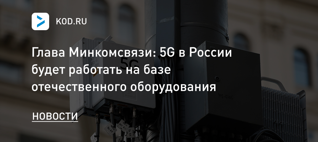 Глава Минкомсвязи: 5G в России будет работать на базе отечественного оборудования