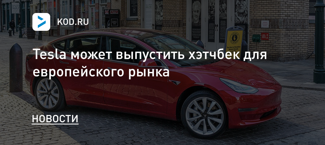 Tesla может выпустить хэтчбек для европейского рынка