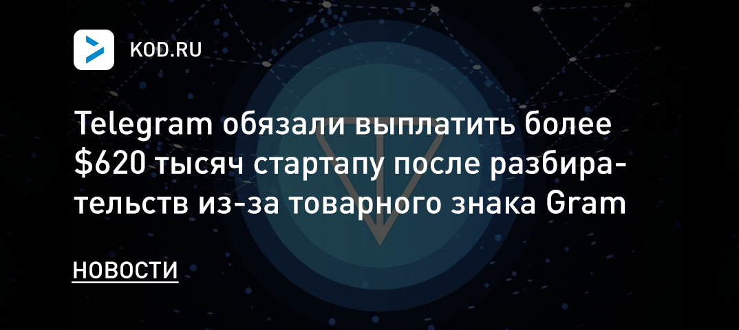 Telegram обязали выплатить более $620 тысяч стартапу после разбирательств из-за товарного знака Gram