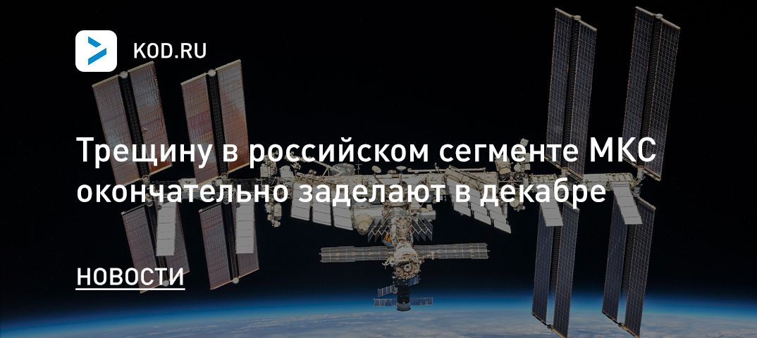 Трещину в российском сегменте МКС окончательно заделают в декабре