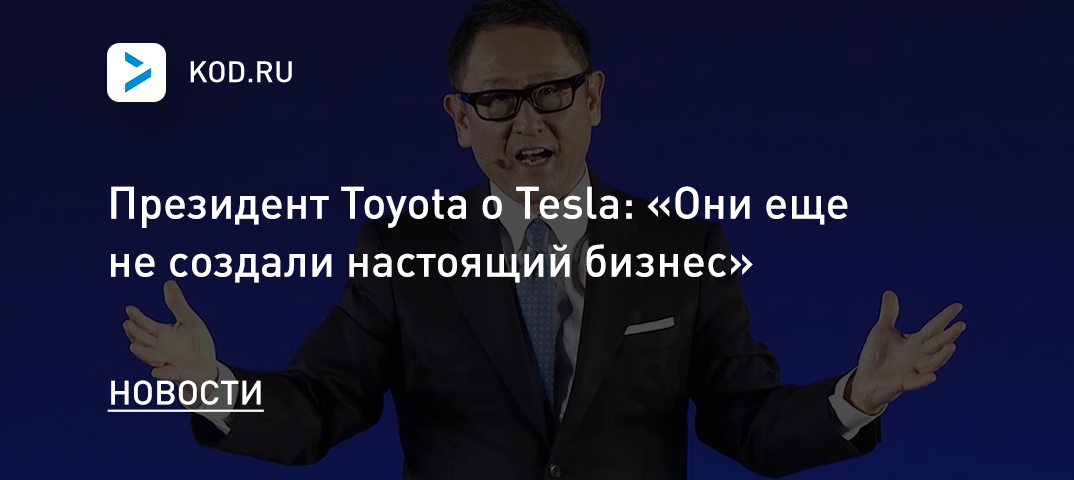 Президент Toyota о Tesla: «Они еще не создали настоящий бизнес»