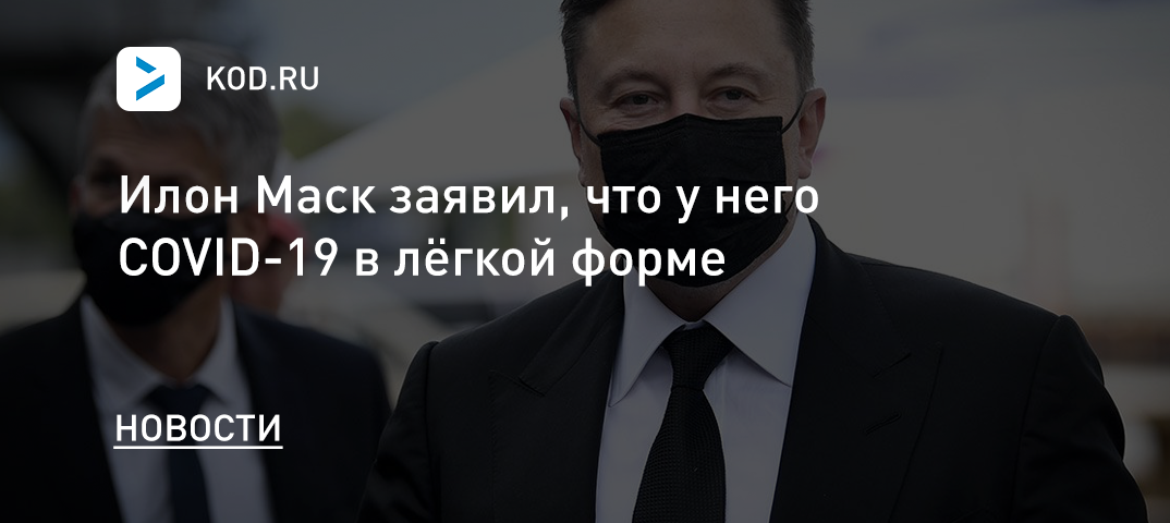 Илон Маск заявил, что у него COVID-19 в лёгкой форме