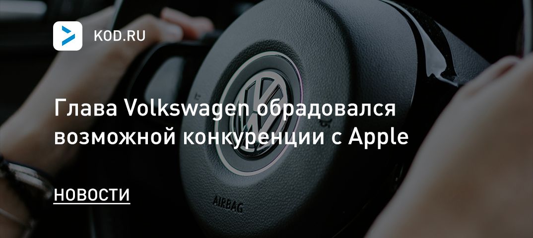 Глава Volkswagen обрадовался возможной конкуренции с Apple
