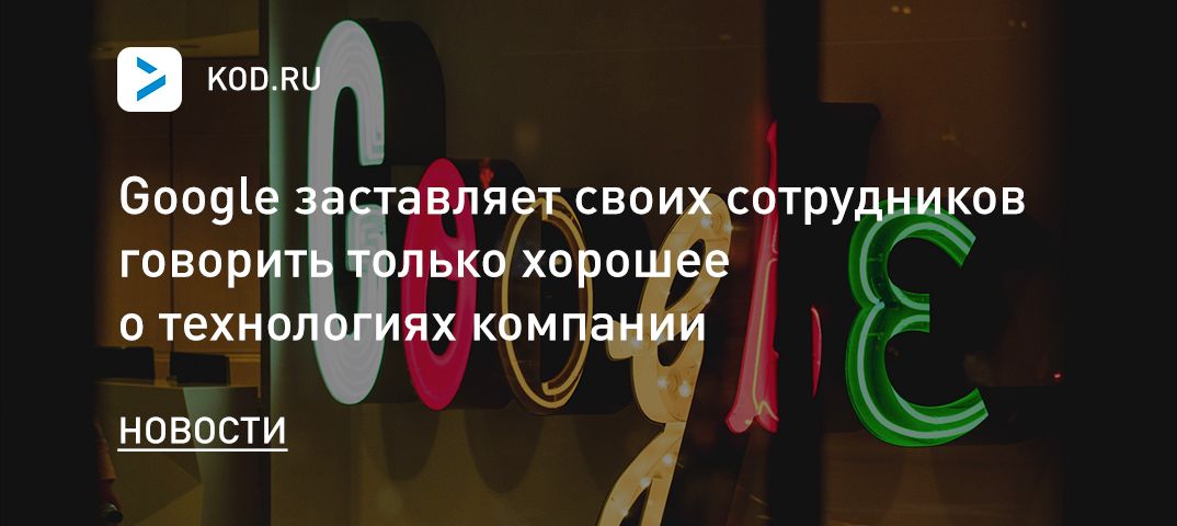 Google заставляет своих сотрудников говорить только хорошее о технологиях компании