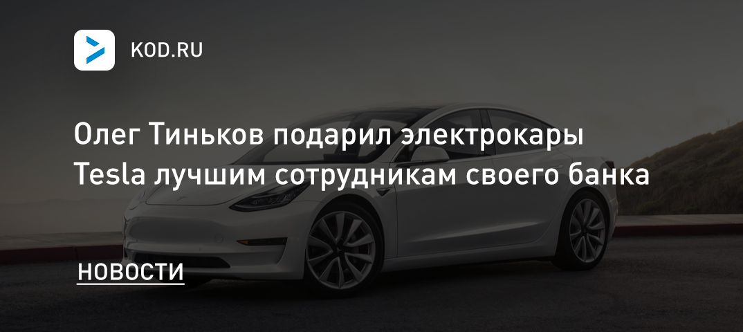 Олег Тиньков подарил электрокары Tesla лучшим сотрудникам своего банка