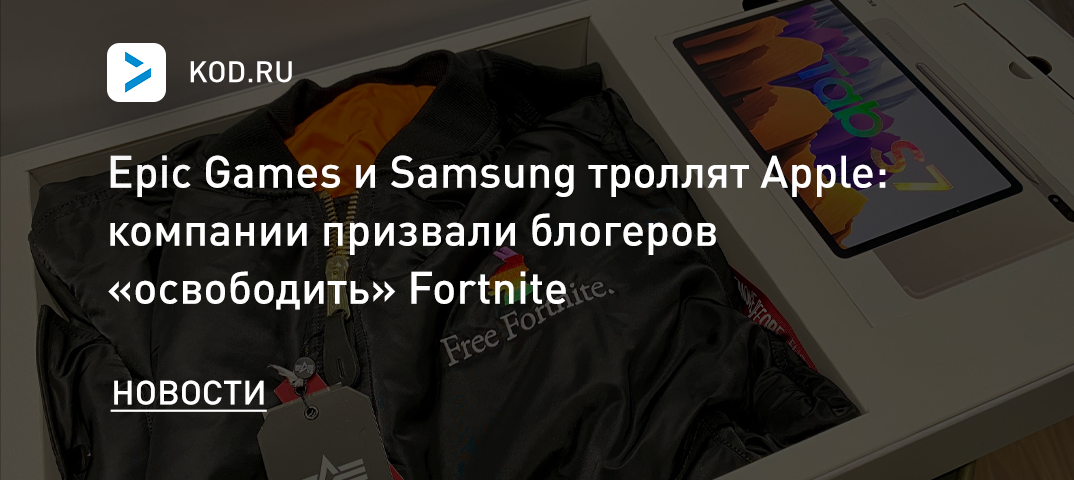 Epic Games и Samsung троллят Apple: компании призвали блогеров «освободить» Fortnite