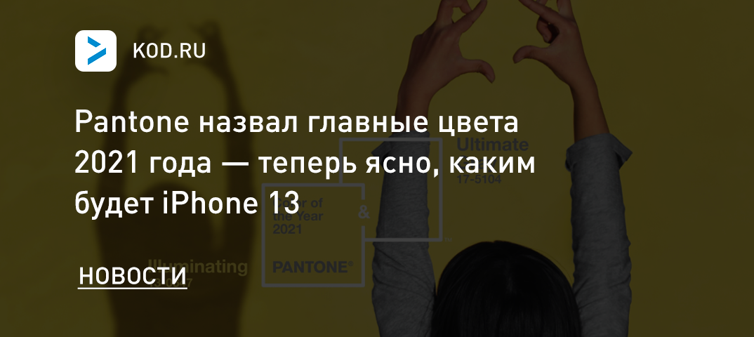 Pantone назвал главные цвета 2021 года — теперь ясно, каким будет iPhone 13