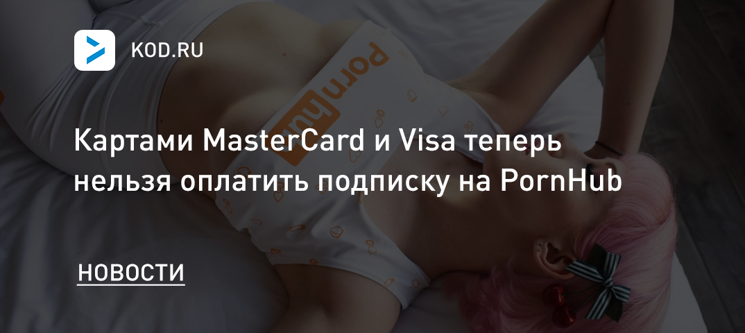 Картами MasterСard и Visa теперь нельзя оплатить подписку на PornHub