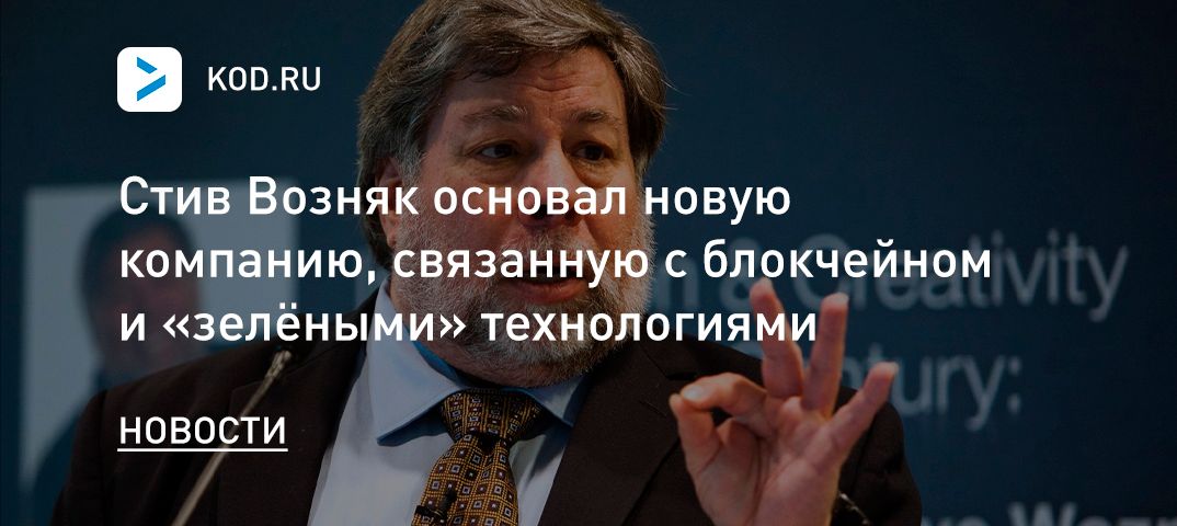 Стив Возняк основал новую компанию, связанную с блокчейном и «зелёными» технологиями