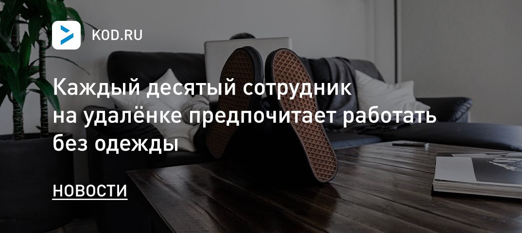 Каждый десятый сотрудник на удалёнке предпочитает работать без одежды