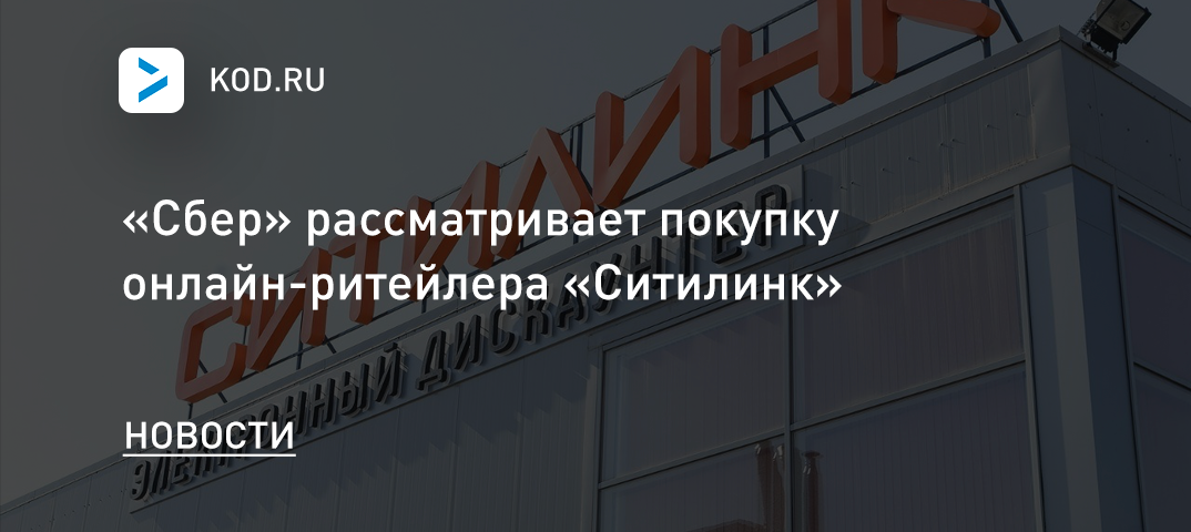 «Сбер» рассматривает покупку онлайн-ритейлера «Ситилинк»