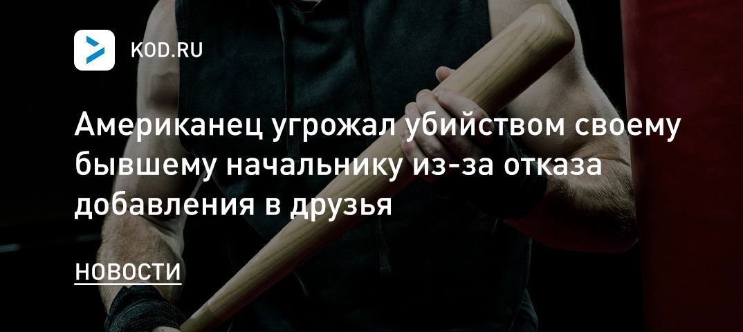 Американец угрожал убийством своему бывшему начальнику из-за отказа добавления в друзья